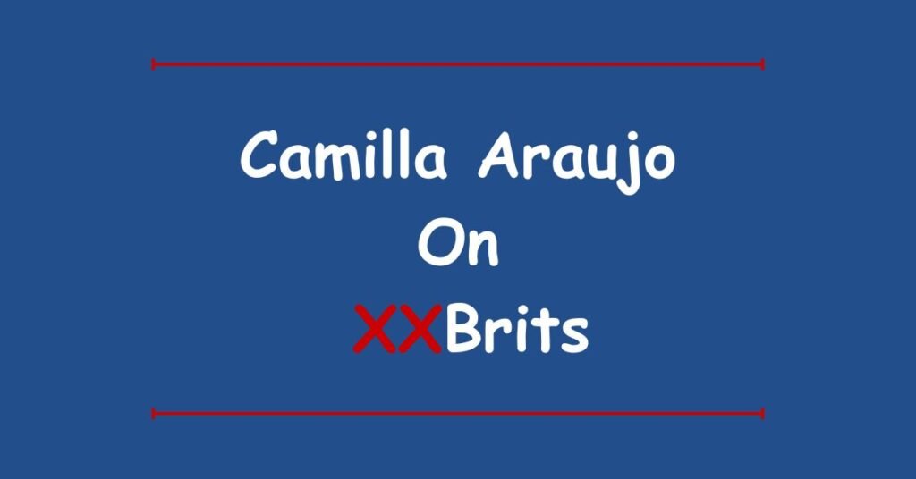 Camilla Araujo On XXBrits
